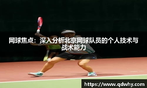 网球焦点：深入分析北京网球队员的个人技术与战术能力