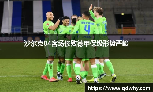 沙尔克04客场惨败德甲保级形势严峻