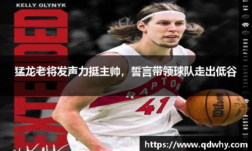 猛龙老将发声力挺主帅，誓言带领球队走出低谷