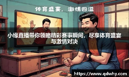 小缘直播带你领略精彩赛事瞬间，尽享体育盛宴与激情对决