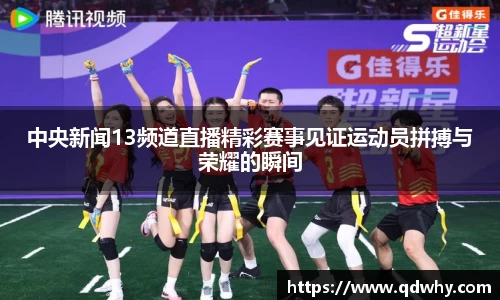 中央新闻13频道直播精彩赛事见证运动员拼搏与荣耀的瞬间