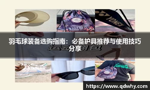 羽毛球装备选购指南：必备护具推荐与使用技巧分享