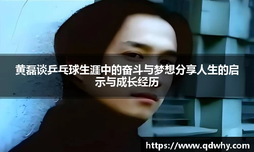 黄磊谈乒乓球生涯中的奋斗与梦想分享人生的启示与成长经历