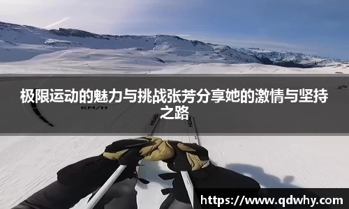 极限运动的魅力与挑战张芳分享她的激情与坚持之路