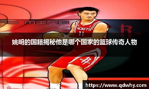 姚明的国籍揭秘他是哪个国家的篮球传奇人物