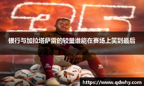 银行与加拉塔萨雷的较量谁能在赛场上笑到最后