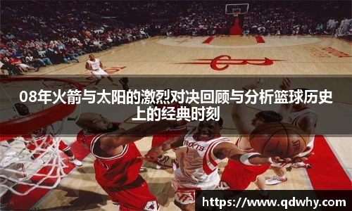 08年火箭与太阳的激烈对决回顾与分析篮球历史上的经典时刻